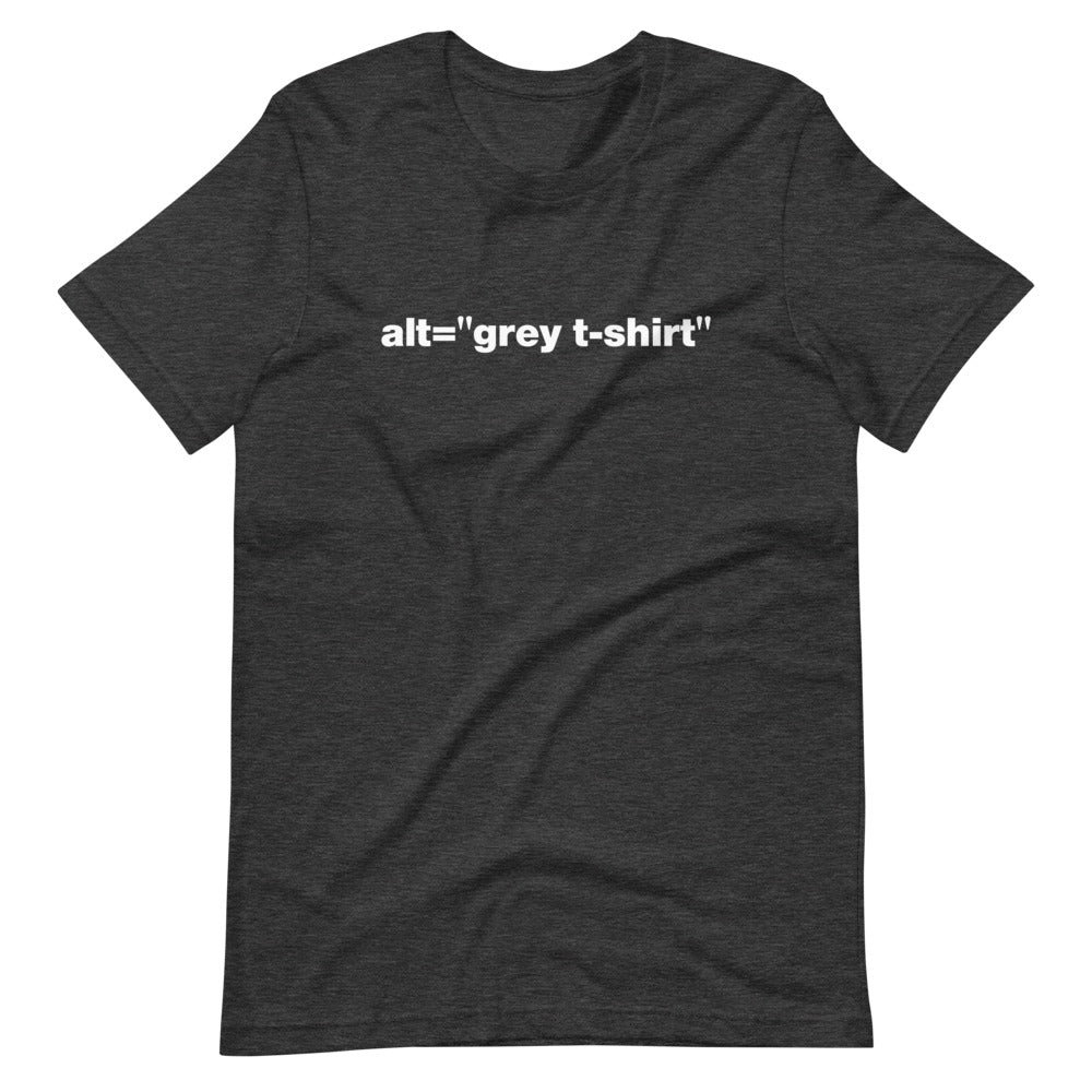White alt = grey t-shirt words, center aligned, on front of dark heather grey t-shirt.