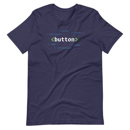 White HTML button element, center aligned, on front of heather navy blue t-shirt. HTML comments surround the code with statements: accessible, focusable, built-in semantics, usable, stylable, full keyboard support.